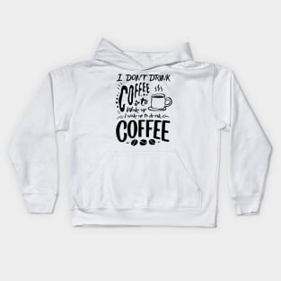 Inspirational Good Morning Coffee Quotes -  I Don't Drink Coffee To Coffee To Wake Up. I Wake Up To Drink Coffee Kids Hoodie